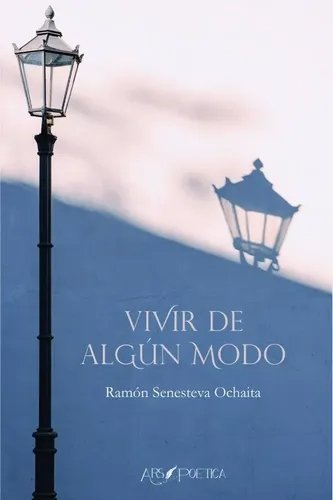 VIVIR DE ALGUN MODO, de SENESTEVA OCHAITA, RAMON | portada del libro