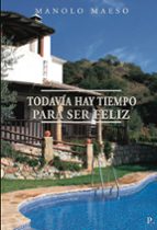 TODAVIA HAY TIEMPO PARA SER FELIZ, de MANOLO MAESO | portada del libro