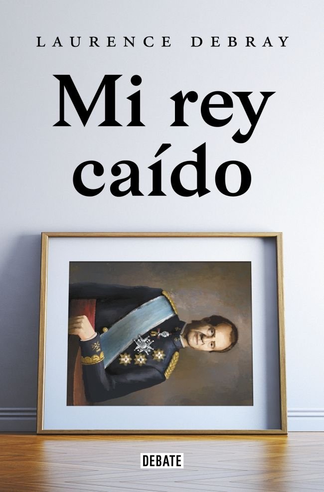 MI REY CAIDO. JUAN CARLOS DE ESPAÑA, de DEBRAY, LAURENCE | portada del libro