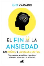 El fin de la ansiedad en niños y adolescentes: Cómo ayudar a tus hijos a gestionar los miedos, el estrés y la ansiedad, de Gi