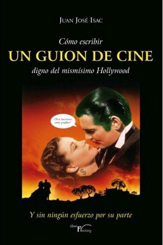 COMO ESCRIBIR UN GUION DE CINE DIGNO DEL MISMISIMO HOLLYWOOD, de ISAC, JUAN JOSE | portada del libro