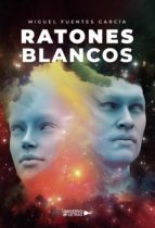 Ratones Blancos, de MIGUEL FUENTES GARCIA | portada del libro
