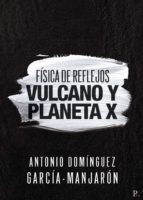 FÍSICA DE REFLEJOS. VULCANO Y PLANETA X, de ANTONIO DOMINGUEZ GARCIA MANJARON | portada del libro