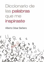DICCIONARIO DE LAS PALABRAS QUE ME INSPIRASTE, de ALBERTO CESAR BARBERO | portada del libro