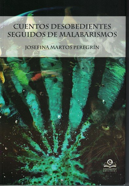 Cuentos desobedientes seguidos de malabarismos, de Josefina Martos Peregrin | portada del libro