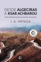 (I.B.D.) DESDE ALGECIRAS A KSAR ACHBAROU, de J.A. Ortega | portada del libro