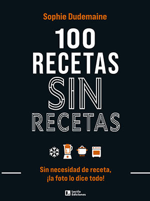 100 RECETAS SIN RECETAS SIN NECESIDAD DE RECETA LA FOTO LO, de SOPHIE DUDEMAINE | portada del libro