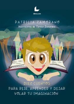 DIEZ CUENTOS PARA REIR, APRENDER Y DEJAR VOLAR TU IMAGINACION, de ZAMORANO, PATRICIA | portada del libro
