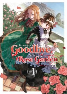 GOODBYE, MY ROSE GARDEN 01, de DR. PEPPERCO | portada del libro