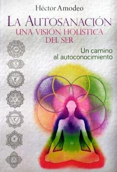 AUTOSANACION, UNA VISION HOLISTICA DEL SER, LA, de HECTOR AMODEO | portada del libro