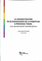 La Administración de bloqueadores de la pubertad a personas Trans: una aproximación interdisciplinar, de JOSE LOPEZ GUZMAN |