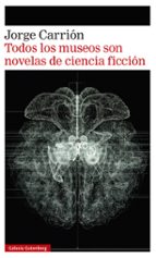 TODOS LOS MUSEOS SON NOVELAS DE CIENCIA FICCIÓN *, de Jorge Carrión | portada del libro