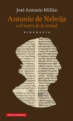 ANTONIO DE NEBRIJA O EL RASTRO DE LA VERDAD, de José Antonio Millán | portada del libro