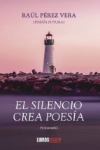 EL SILENCIO CREA POESIA, de RAUL PEREZ VERA | portada del libro