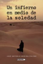Un infierno en medio de la soledad, de JOSE ANTONIO MEDINA PULIDO | portada del libro