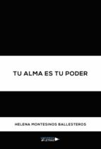 Tu alma es tu poder, de HELENA MONTESINOS BALLESTEROS | portada del libro