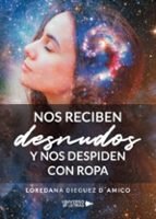 Nos reciben desnudos y nos despiden con ropa, de LOREDANA DIEGUEZ D AMICO | portada del libro