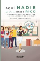 AQUÍ NADIE SE VA A HACER RICO. LAS TRIBULACIONES DE EMPLEADA EN U NA ACADEMIA DE IDIOMAS, de RUXANDRA CONSTANTINESCU | portad