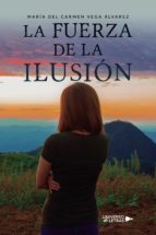 La fuerza de la ilusión, de MARIA DEL CARMEN VEGA ALVAREZ | portada del libro