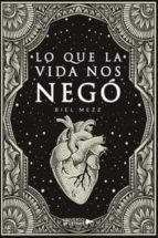 Lo que la vida nos negó, de BIEL MEZZ | portada del libro