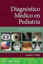 DIAGNOSTICO MEDICO EN PEDIATRIA CASOS CLINICOS, de ANDREW J. WHITE | portada del libro