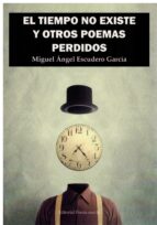 EL TIEMPO NO EXISTE Y OTROS POEMAS PERDIDOS, de MIGUEL ANGEL ESCUDERO GARCIA | portada del libro