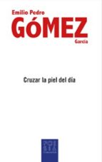 CRUZAR LA PIEL DEL DIA, de EMILIO PEDRO GOMEZ GARCIA | portada del libro