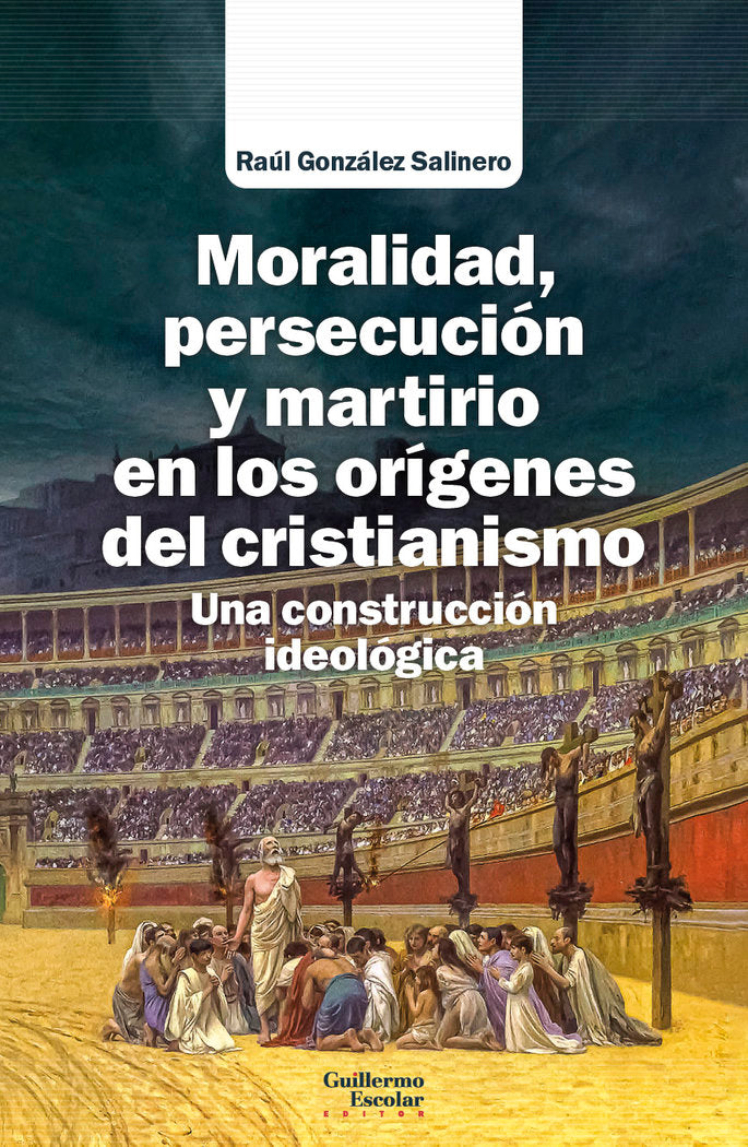MORALIDAD PERSECUCION Y MARTIRIO EN LOS ORIGENES DEL CRISTI, de GONZALEZ SALINERO, RAUL | portada del libro