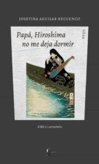 PAPA, HIROSHIMA NO ME DEJA DORMIR, de JOSEFINA AGUILAR RECUENCO | portada del libro