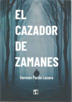 EL CAZADOR DE ZAMANES, de GERMAN PARDO LAZARA | portada del libro