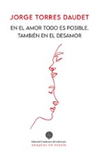 EN EL AMOR TODO ES POSIBLE. TAMBIEN EN EL DESAMOR, de JORGE TORRES DAUDET | portada del libro