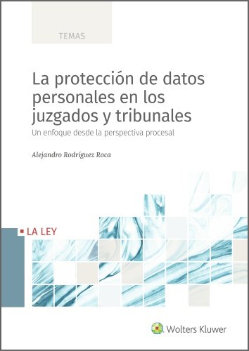 LA PROTECCION DE DATOS PERSONALES EN LOS JUZGADOS Y TRIBUNALES, de RODRIGUEZ ROCA, ALEJANDRO | portada del libro