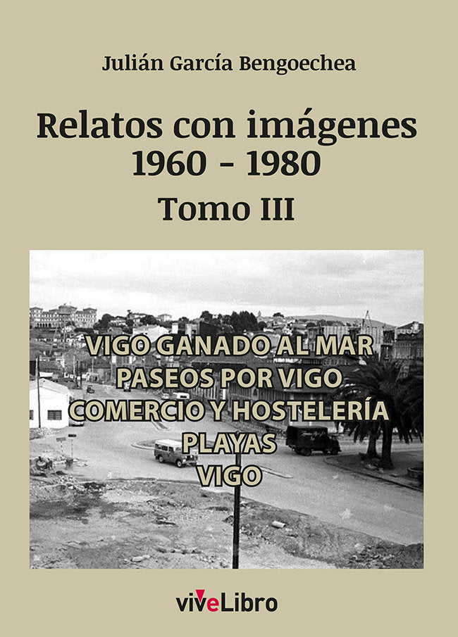 RELATOS DE VIGO CON IMAGENES 1960 1980 TOMO III, de GARCIA BENGOECHEA, JULIAN | portada del libro