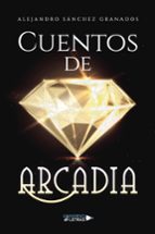 CUENTOS DE ARCADIA, de ALEJANDRO SANCHEZ GRANADOS | portada del libro