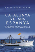Catalunya versus Espanya. O reforma constitucional o democràcia de pandereta, de ORIOL MARTI BAGUE | portada del libro