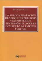 LA SUBCONTRATACION DE SERVICIOS PUBLICOS Y SU POSTERIOR REVE, de JORGE BAQUERO AGUILAR | portada del libro