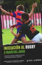 INICIACION AL RUGBY A TRAVES DEL JUEGO, de JOSE MANUEL GONZALEZ SUAREZ | portada del libro