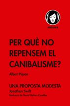 PER QUE NO REPENSEM EL CANIBALISME - CAT 2ヲED, de Albert Pijuan | portada del libro