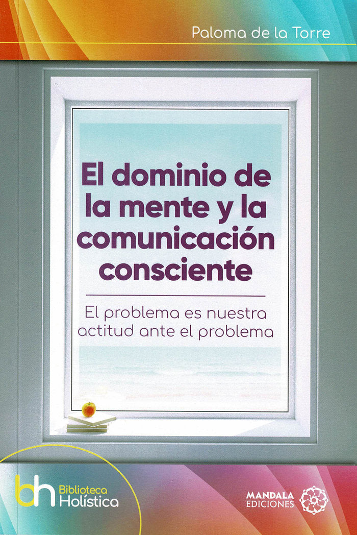 El dominio de la mente y la comunicación consciente, de de la Torre, Paloma | portada del libro