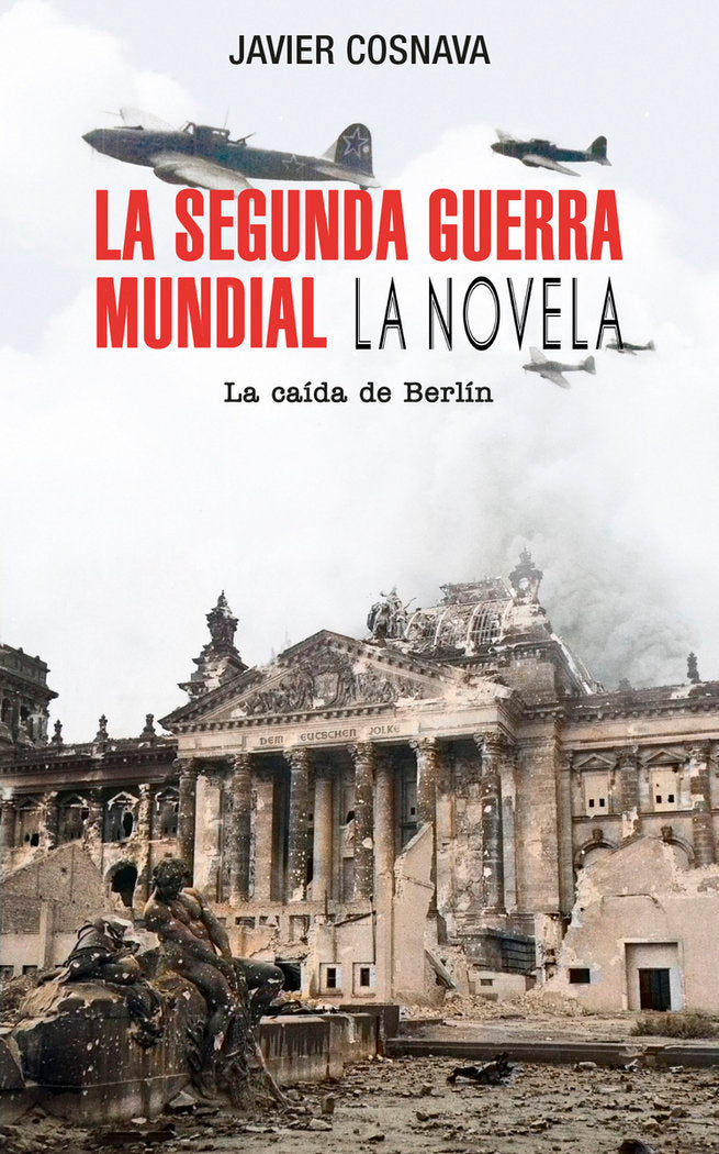LA SEGUNDA GUERRA MUNDIAL LA CAIDA DE BERLIN, de COSNAVA,JAVIER | portada del libro