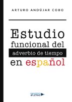 Estudio funcional del adverbio de tiempo en español, de ARTURO ANDUJAR COBO | portada del libro