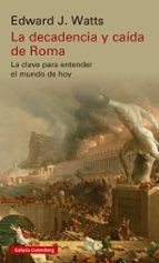 DECADENCIA Y CAÍDA DE ROMA, LA *, de Edward J. Watts | portada del libro