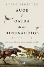 Auge y caída de los dinosaurios, de Steve Brusatte | portada del libro