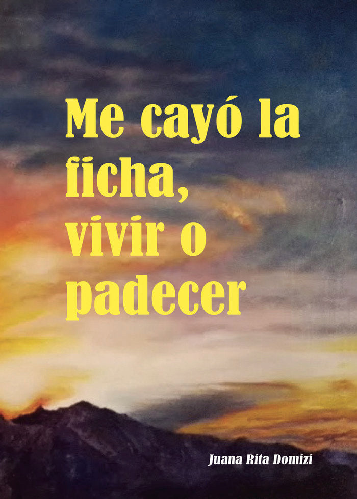 Me cayó la ficha, vivir o padecer, de JUANA RITA DOMIZI | portada del libro