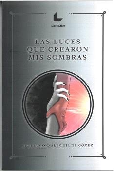 Las luces que crearon mis sombras, de GONZALEZ GIL DE GOMEZ, SICILIA | portada del libro