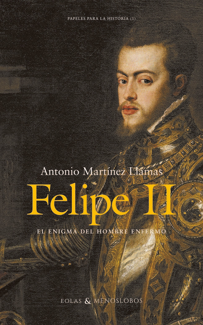 Felipe II. El enigma del hombre enfermo, de MARTINEZ LLAMAS, ANTONIO | portada del libro