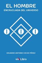 HOMBRE,EL. ENCRUCIJADA DEL UNIVERSO, de EDUARDO ANTONIO COCHO | portada del libro