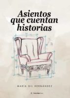 ASIENTOS QUE CUENTAN HISTORIAS, de MARIA GIL HERNANDEZ | portada del libro