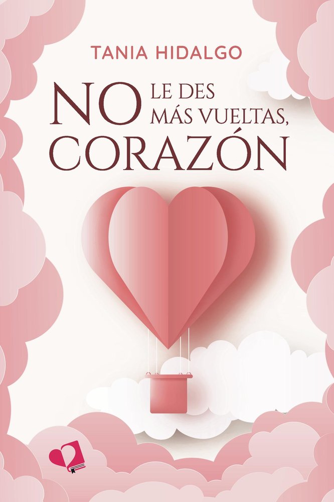 NO LE DES MAS VUELTAS, CORAZON, de TANIA HIDALGO RODRIGUEZ | portada del libro
