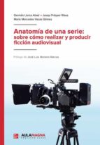 Anatomía de una serie: sobre cómo realizar y producir ficción audiovisual, de GERMAN LLORCA ABAD | portada del libro